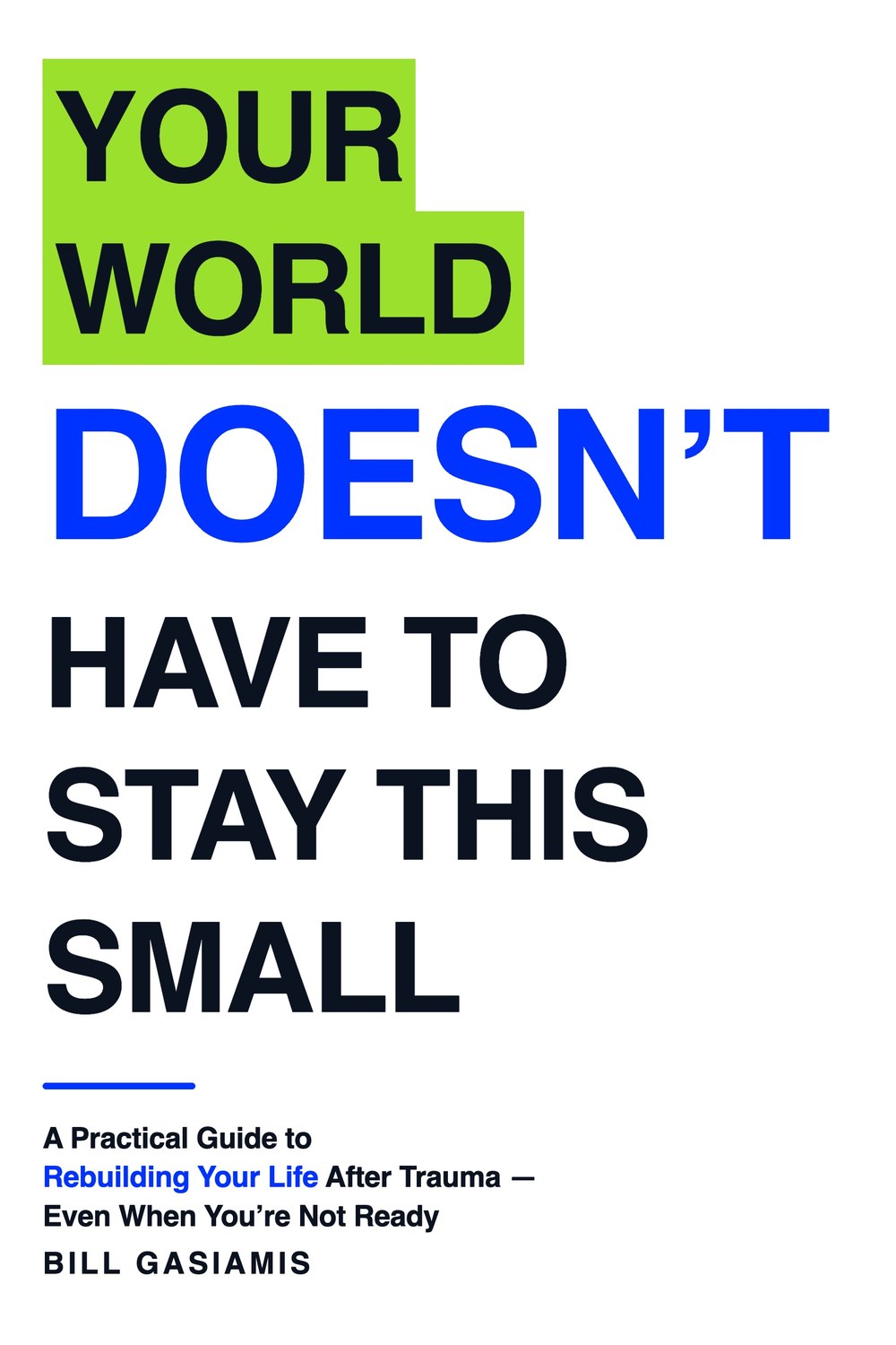 Book cover: Your World Doesn't Have to Stay This Small - A Practical Guide to Rebuilding Your Life After Trauma, Even When You're Not Ready, by Bill Gasiamis